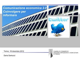 Comunicazione economica 2.0
  Coinvolgere per
  informare
Copertina




 Torino, 18 dicembre 2012

 Daria Santucci
 