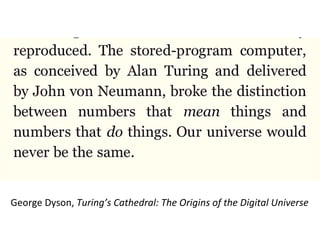 George	
  Dyson,	
  Turing’s	
  Cathedral:	
  The	
  Origins	
  of	
  the	
  Digital	
  Universe	
  	
  
 