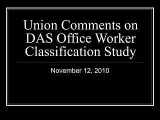 Union Comments on
DAS Office Worker
Classification Study
November 12, 2010
 