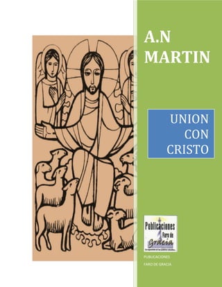 A.N
MARTIN
PUBLICACIONES
FARO DE GRACIA
UNION
CON
CRISTO
 