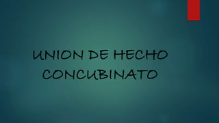 UNION DE HECHO 
CONCUBINATO 
 