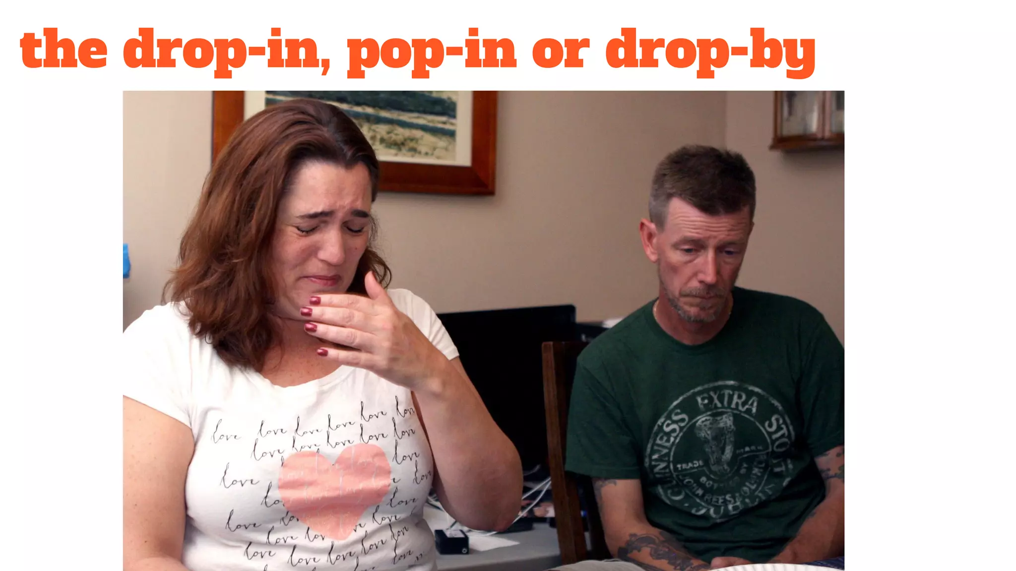 the drop-in, pop-in or drop-by
 