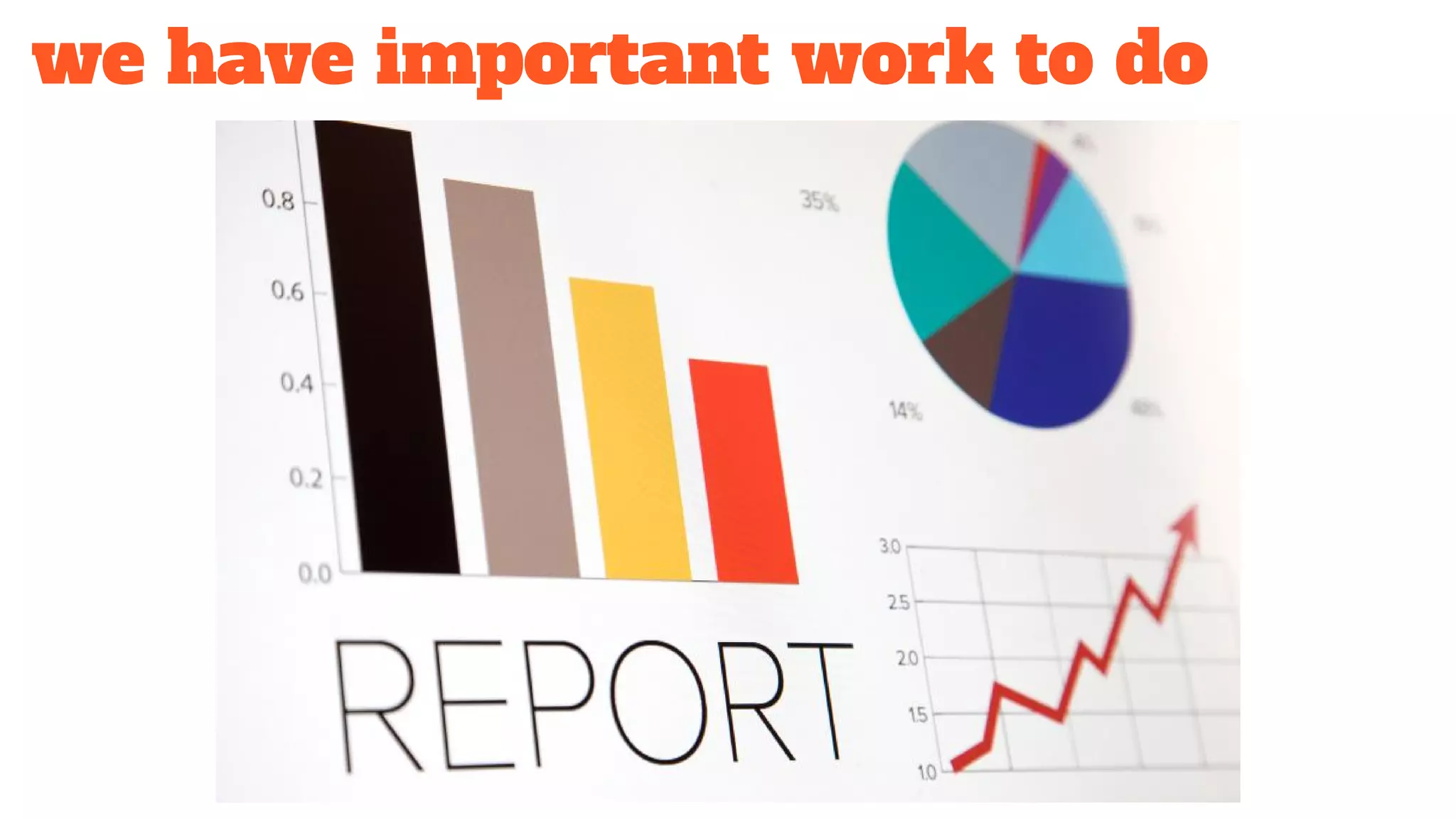 we have important work to do
 