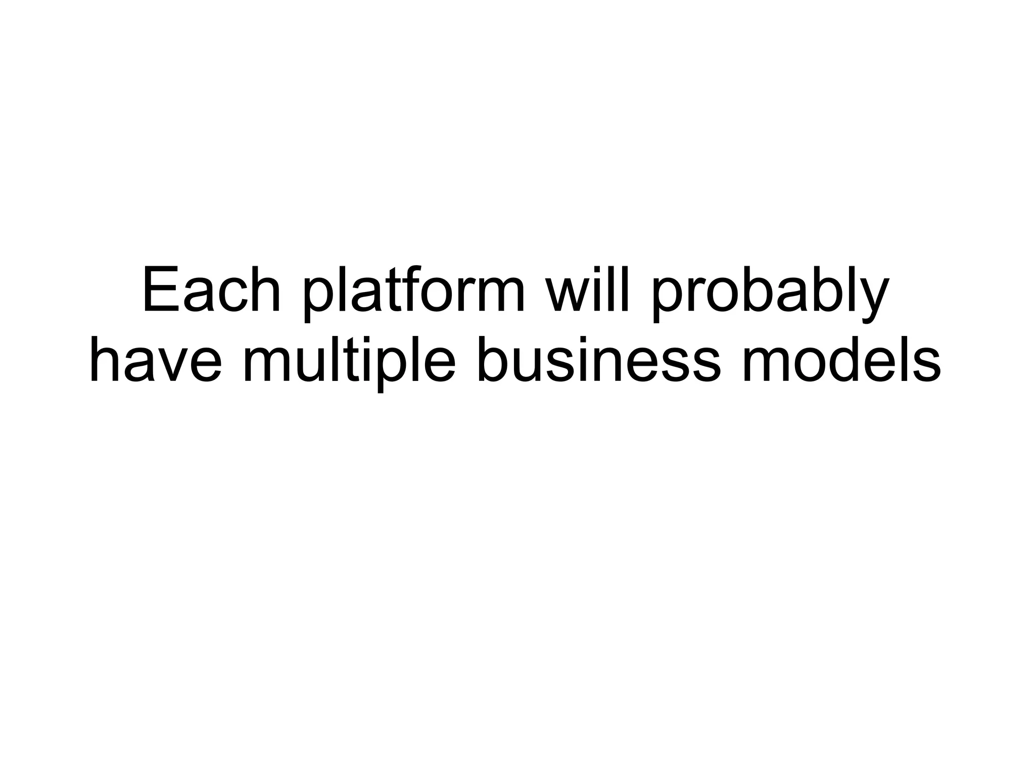 Each platform will probably have multiple business models 