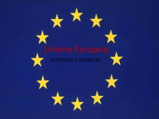Unione Europea:
EUROPASS E MOBILITA’
 