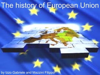 The history of European Union




by Izzo Gabriele and Mazzini Filippo
 