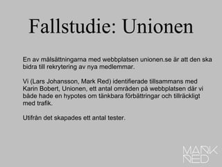 Fallstudie: Unionen En av målsättningarna med webbplatsen unionen.se är att den ska bidra till rekrytering av nya medlemma...