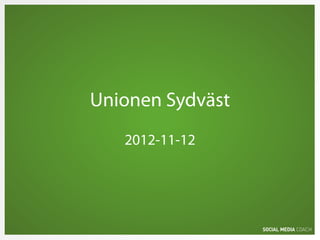 Unionen Sydväst
   2012-11-12
 