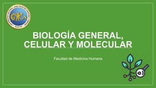 BIOLOGÍA GENERAL,
CELULAR Y MOLECULAR
Facultad de Medicina Humana
 