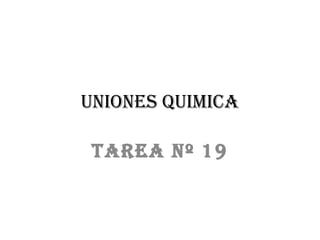 Uniones QUimica

 Tarea nº 19
 