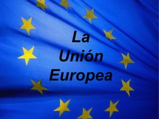 La
 Unión
Europea
 