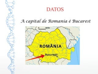 DATOS
A capital de Romanía é Bucarest
 