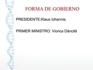 FORMA DE GOBIERNO
PRESIDENTE:Klaus Iohannis.
PRIMER MINISTRO: Viorica Dăncilă
 