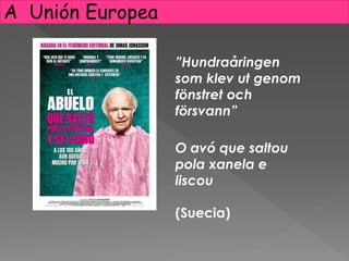 ”Hundraåringen
som klev ut genom
fönstret och
försvann”
O avó que saltou
pola xanela e
liscou
(Suecia)
A Unión Europea
 