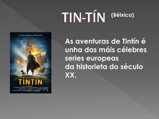 As aventuras de Tintín é
unha das máis célebres
series europeas
da historieta do século
XX.
(Bélxica)
 