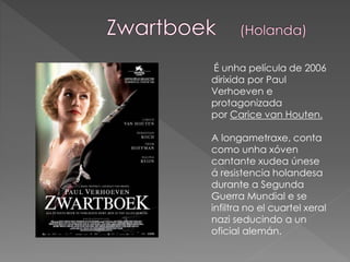 É unha película de 2006
dirixida por Paul
Verhoeven e
protagonizada
por Carice van Houten.
A longametraxe, conta
como unha xóven
cantante xudea únese
á resistencia holandesa
durante a Segunda
Guerra Mundial e se
infiltra no el cuartel xeral
nazi seducindo a un
oficial alemán.
 