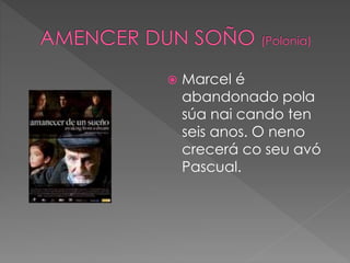  Marcel é
abandonado pola
súa nai cando ten
seis anos. O neno
crecerá co seu avó
Pascual.
 