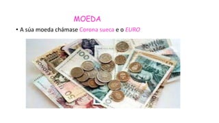 MOEDA
• A súa moeda chámase Corona sueca e o EURO
 