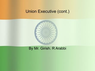 Union Executive (cont.) By Mr. Girish. R Arabbi 