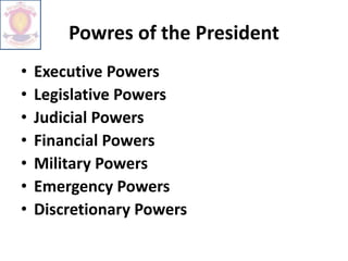 Powres of the President
• Executive Powers
• Legislative Powers
• Judicial Powers
• Financial Powers
• Military Powers
• Emergency Powers
• Discretionary Powers
 