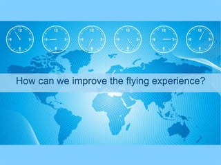 How can we improve the flying experience?
 