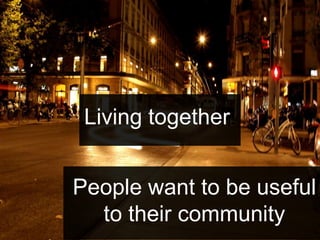 ∏
Living together!
People want to be useful
to their community
 