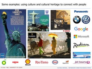 B. Groot – P&G / UNIVERSITY OF LEIDEN
Some examples: using culture and cultural heritage to connect with people
CULTURAL HERITAGE - PARTNERSHIPS CONNECTING BRANDS & PEOPLE
 
