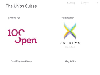 100%Open 2014
The Union Suisse
71 October 2015
Created by: Powered by:
David Simoes-Brown Guy White
 