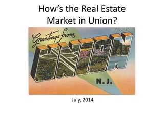 How’s the Real Estate
Market in Union?
July, 2014
 