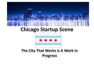Chicago Startup Scene

The City That Works is A Work In
Progress

 