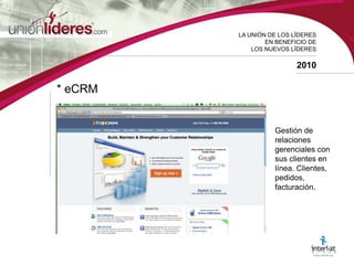 LA UNIÓN DE LOS LÍDERESEN BENEFICIO DELOS NUEVOS LÍDERES2010* Capacitación y administración Capacitación en creación de su sucursal virtual y minisite, taller practico semanal , webinar 40 temas en trimestre. ver calendario: http://www.unionlideres.com/webinars/