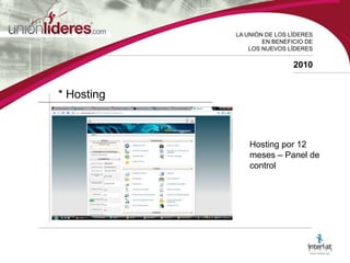 LA UNIÓN DE LOS LÍDERESEN BENEFICIO DELOS NUEVOS LÍDERES2010* Hosting Hosting por 12 meses – Panel de control