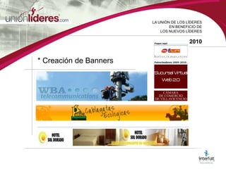 LA UNIÓN DE LOS LÍDERESEN BENEFICIO DELOS NUEVOS LÍDERES2010* Creación de Banners