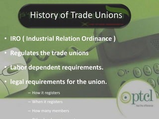 Industrial relations being managed by IRO, labour departmentREQUIRMENTSEXTERNAL REQUIREMENTSIST Union                    Law + NO Membership2ND Union                   Law + 1/3RD Membership3RD Union                    Law + 2/5TH Membership