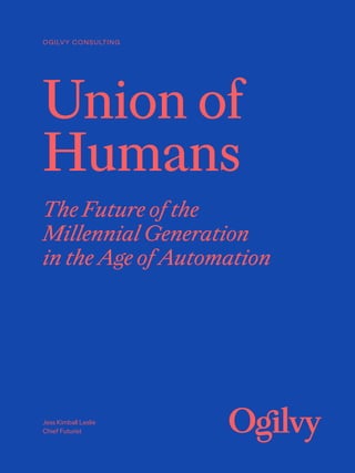 Union of
Humans
The Future of the
Millennial Generation
in the Age of Automation
OGILVY CONSULTING
Jess Kimball Leslie
Chief Futurist
 
