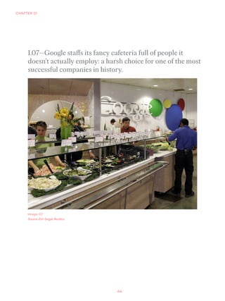 44
CHAPTER 01
Image 07
Source: Erin Seigal, Reuters.
I.07—Google staffs its fancy cafeteria full of people it
doesn’t actu...