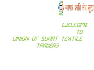 Welcome
To
Union of Surat Textile
Traders
 