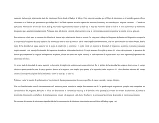 supuesto, incluso con polarización nula los electrones fluyen desde el lado-n al lado-p. Pero estos se cancelan por el flujo de electrones en el sentido opuesto.) Esos
electrones en el lado-n que permanecen por debajo de Ec del lado opuesto no serán capaces de atravesar la unión y no contribuyen a ninguna corriente. Cuando se
aplica una polarización inversa (es decir, lado-p polarizado negativamente respecto al lado-n), el flujo de electrones desde el lado-n al lado-p disminuye y finalmente
desaparece para una determinada tensión. Nota que, más allá de este valor de polarización inversa, la corriente es constante respecto a la tensión inversa aplicada.
Eso mismo es válido para la corriente de difusión de huecos bajo polarización directa o inversa.Por otra parte, debajo del diagrama de bandas del dispositivo se aprecia
el esquema del diagrama de carga espacial. Se asume que tanto el lado-p como el lado-n están dopados uniformemente, con una aproximación de unión abrupta. Por lo
tanto de la densidad de carga especial en la zona de deplexión es uniforme: En color verde se muestra la densidad de impurezas aceptoras ionizadas (cargadas
negativamente) y en naranja la densidad de impurezas donadoras polarizadas (positiva). En rojo tenemos la región-p neutra (el color rojo representa la presencia de
huecos que compensan la carga de las impurezas aceptoras, siendo por tanto una región neutra), el azul representa la región neutra n (el azul representa la presencia de
electrones móviles).
Al no ser nula la densidad de carga especial en la región de deplexión tendremos un campo eléctrico. En la gráfica de la densidad de carga se observa que el campo
eléctrico apunta desde la zona de carga positiva directo a la negativa, esto implica que apunta a la izquierda (valor negativo). El valor absoluto máximo del campo
eléctrico corresponde al punto de la unión física (entre el lado-p y el lado-n).
Podemos variar la tensión de polarización y los niveles de dopaje para examinar los nuevos perfiles de carga especial y campo eléctrico.
Una vez familiarizados con el funcionamiento del applet se puede proceder a trabajar directamente con él. Se puede seguir un guión de ejemplo para comprobar las
características del programa. Para ello se inicia por desconectar la corriente de huecos y la de difusión. Sólo quedará la corriente de arrastre de electrones. Cambiar la
tensión de alimentación con la barra de desplazamiento situada a la izquierda a tal efecto. Se observa si permanece la corriente de arrastre de electrones constante.
La corriente de arrastre de electrones depende sólo de la concentración de electrones minoritarios en equilibrio del lado-p: npeq = ni
 
