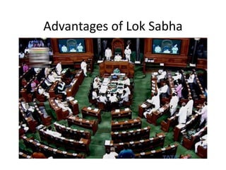 Advantages of Lok Sabha
 
