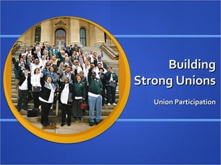 Building Strong Unions Union Participation 