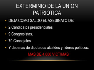 La UP nació en un proceso de paz que adelantó la guerrilla de las FARC con el gobierno de Belisario Betancur.