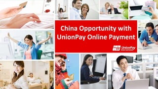 China Opportunity with 
UnionPay Online Payment 
 