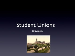 Student Unions
     University
 