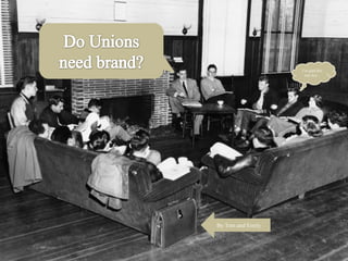 Do Unions need brand? I’m glad this was free... By Tom and Emily 