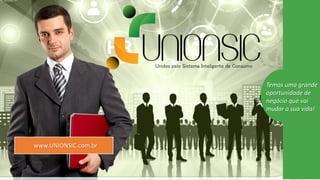 Temos uma grande
oportunidade de
negócio que vai
mudar a sua vida!
www.UNIONSIC.com.br
 