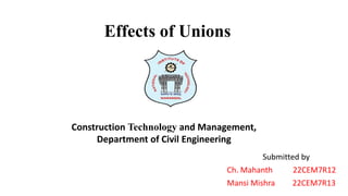 Effects of Unions
Submitted by
Ch. Mahanth 22CEM7R12
Mansi Mishra 22CEM7R13
Construction Technology and Management,
Department of Civil Engineering
 