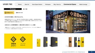 Copyright @ 2022 UNIONTEC Co., ltd. All Rights Reserved
ISSUE SOLUTION
Pickup
酒屋のみのり 様
古き良き町の酒屋を、現代にReviveする。
44
⽼舗酒屋が営む⾓打ちギフトショップ。酒類・飲料・⾷品の取扱い商品数は13,000種類以上。業務⽤酒類の販売業なら
ではの低価格、酒屋ならではの近隣配送サービスも⾏われるまさに理想の町の酒屋。出店場所である六本⽊という⽴地で
埋もれず、先進性や話題性を感じる酒屋を⽬指しました。
「酒屋のみのり」としての新ブランド⽴ち上げに伴い、ロゴやラッピングパッケージ、 モーションサイン構成などの
トータルプロデュースを弊社で担当させていただきました。
港区 /物販
⽴地を⽣かした圧倒的視認性で、集客に繋げる⼤胆なモーション看板
Mission About Us About Space Solution Workspace Bldg. Value Up Commercial Space Media Coverage
 