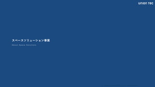 Copyright @ 2022 UNIONTEC Co., ltd. All Rights Reserved
スペースソリューション事業
A b o u t S p a c e S o l u t i o n s
 
