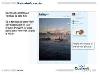 Katasztrófa esetén: 09-06-08 Közösségi portálokon Találjuk az első hírt. És a forintbedőlésről vagy egy csődhullámról is itt fogunk értesülni. A faxos postabank-rémhírek végleg a múlté. 