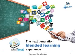The next generation 
blended learning 
experience 
Harness Handitouch 1 
 